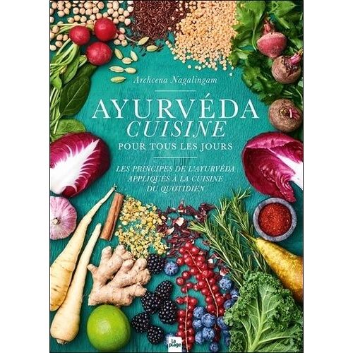 Ayurvéda Cuisine Pour Tous Les Jours - Les Principes De L'ayurvéda Appliqués À La Cuisine Du Quotidien
