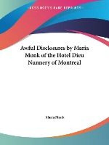 Awful Disclosures By Maria Monk Of The Hotel Dieu Nunnery Of Montreal