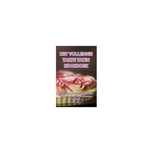 Het Volledige Tarte Tatin Kookboek