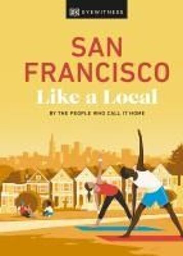 San Francisco Like A Local: By The People Who Call It Home