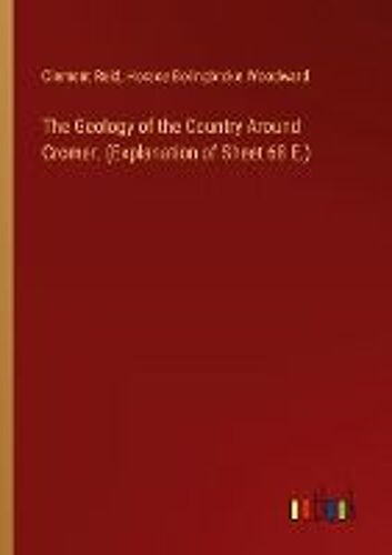 The Geology Of The Country Around Cromer. (Explanation Of Sheet 68 E.)