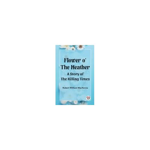 Flower O' The Heather A Story Of The Killing Times