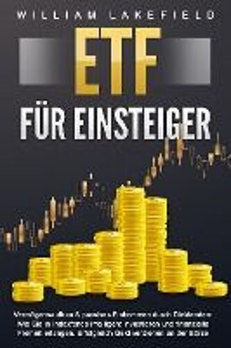 Etf Für Einsteiger - Vermögensaufbau & Passives Einkommen Durch Dividenden: Wie Sie In Indexfonds Intelligent Investieren Und Finanzielle Freiheit Erlangen. Erfolgreich Geld Verdienen An Der Börse