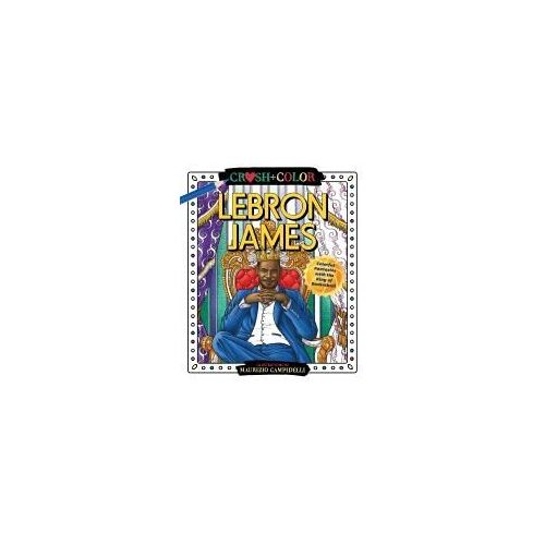 Crush And Color: Lebron James: Colorful Fantasies With The King Of Basketball