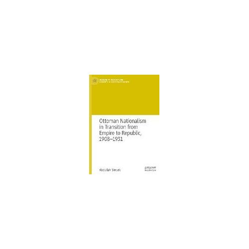 Ottoman Nationalism In Transition From Empire To Republic, 1908-1931