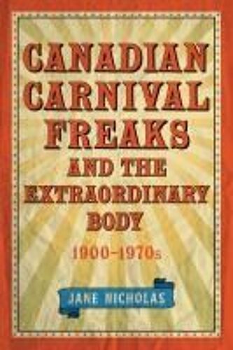 Canadian Carnival Freaks And The Extraordinary Body, 1900-1970s