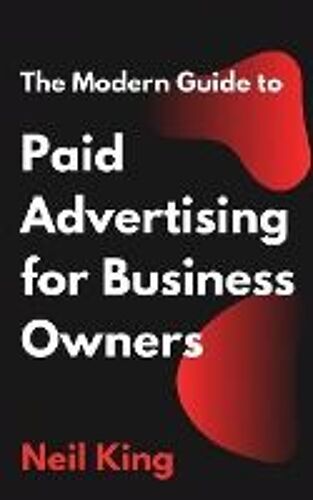 The Modern Guide To Paid Advertising For Business Owners