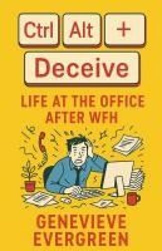 Ctrl + Alt + Deceive: Life At The Office After Wfh
