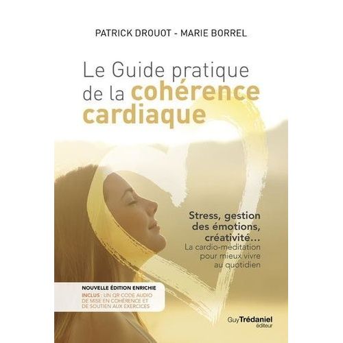 Le Guide Pratique De La Cohérence Cardiaque - Stress, Gestion Des Émotions, Créativité... La Cardio-Méditation Pour Mieux Vivre Au Quotidien