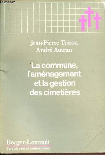 La Commune, L Aménagement Et La Gestion Des Cimetières - Collection Connaissances Communales .