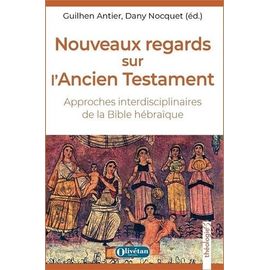Nouveaux Regards Sur L'ancien Testament - Approches Interdisciplinaires De La Bible Hébraïque