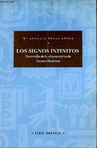 Los Signos Infinitos Un Estudio De La Obra Narrativa De Vicente Huidobro - Coleccion De Ensayos Literarios De La Aeelh Serie America N°3.