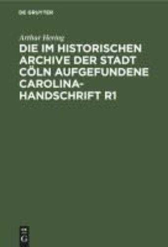 Die Im Historischen Archive Der Stadt Cöln Aufgefundene Carolina-Handschrift R1
