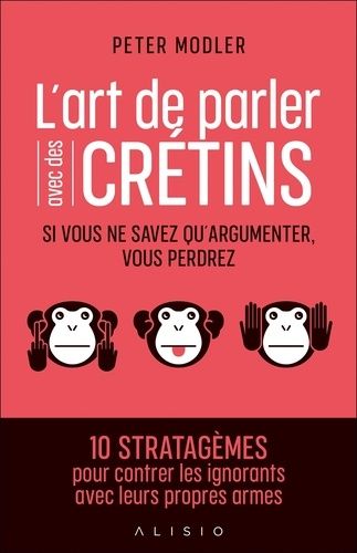 L'art De Parler Avec Des Crétins - Si Vous Ne Savez Qu'argumenter, Vous Perdrez