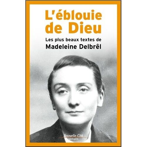 L'éblouie De Dieu - Les Plus Beaux Textes De Madeleine Delbrel