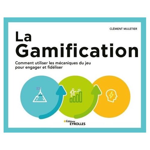 La Gamification - Comment Utiliser Les Mécaniques Du Jeu Pour Engager Et Fidéliser