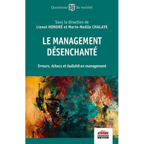 Le Management Désenchanté - Erreurs, Échecs Et Bullshit En Management