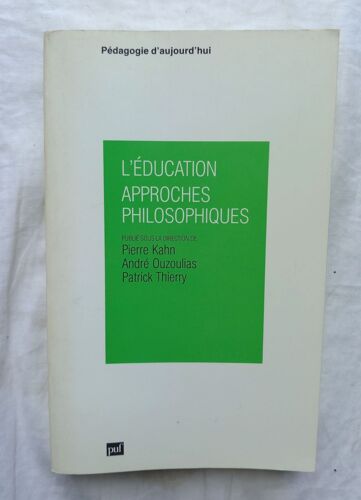 Pierre Kahn / André Ouzoulias / Patrick Thierry (Sous La Direction De), L'education, Approches Philosophiques, Puf, "Pédagogies D'aujourd'hui", 1990