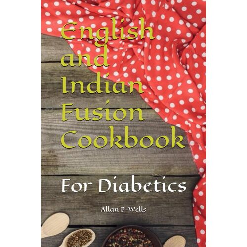 English And Indian Fusion Cookbook: For Diabetics