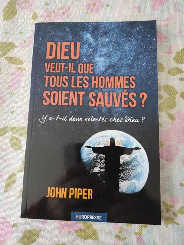 Dieu Veut-Il Que Tous Les Hommes Soient Sauvés ?: Y A-T-Il Deux Volontés Chez Dieu ? (Does God Desire All To Be Saved?)