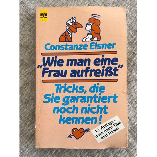 Constanze Elsner. Wie Man Eine Frau Aufreibt .Tricks, Die Sie Garantiert Noch Nicht Kennen .Wilhelm Heyne Verlag Munchen 1990