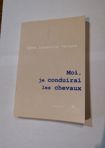 Moi, Je Conduirai Les Chevaux - Anne Lasserre-Vergne