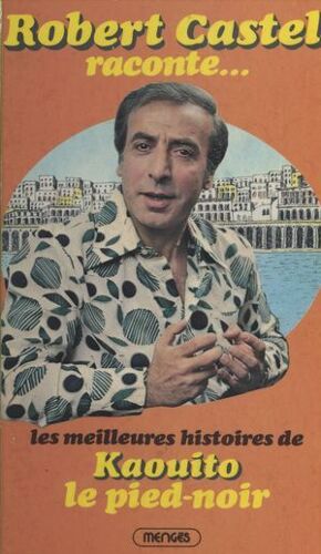 Robert Castel Raconte¿ Les Meilleures Histoires De Kaouito Le Pied-Noir