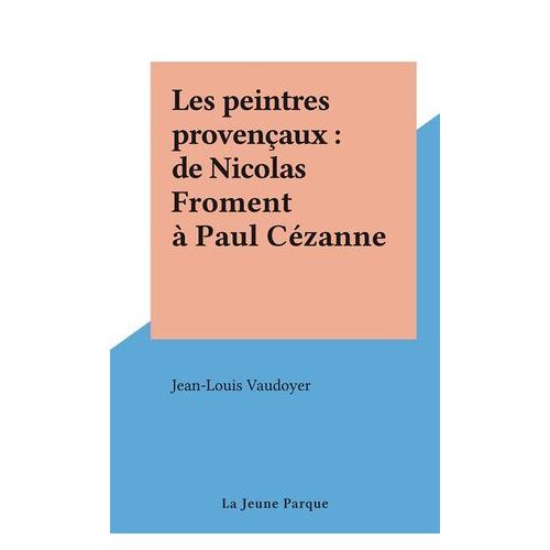 Les Peintres Provençaux : De Nicolas Froment À Paul Cézanne