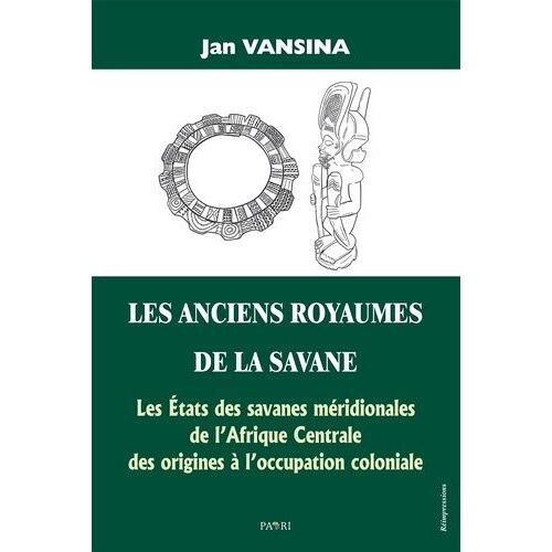 Les Anciens Royaumes De La Savane - Les Etats Des Savanes Méridionales De L'afrique Centrale Des Origines À L'occupation Coloniale