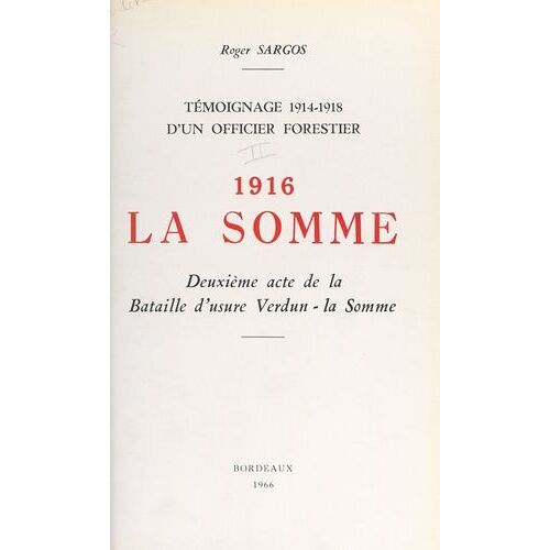 Témoignage, 1914-1918, D'un Officier Forestier (2). 1916, La Somme, Deuxième Acte De La Bataille D'usure Verdun-La-Somme