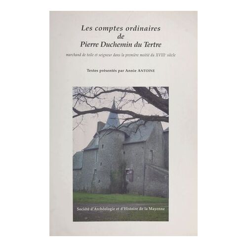 Les Comptes Ordinaires De Pierre Duchemin Du Tertre, Marchand De Toile Et Seigneur Dans La Première Moitié Du Xviiie Siècle