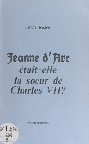 Jeanne D'arc Était-Elle La Soeur De Charles Vii ?