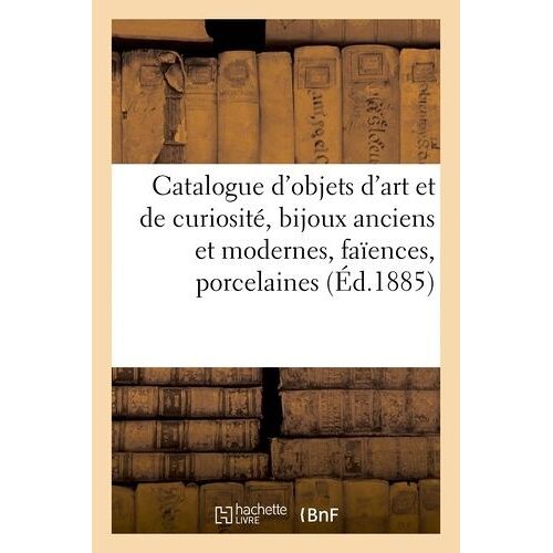 Catalogue D'objets D'art Et De Curiosité, Bijoux Anciens Et Modernes, Faïences, Porcelaines