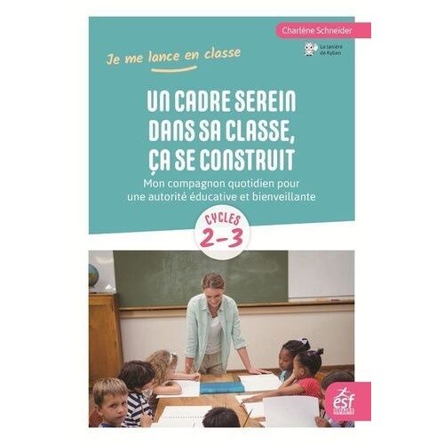 Un Cadre Serein Dans Sa Classe, Ça Se Construit - Mon Compagnon Quotidien Pour Une Autorité Éducative Et Bienveillante
