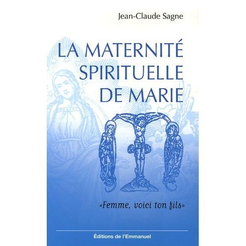 La Maternité Spirituelle De Marie - Femme, Voici Ton Fils