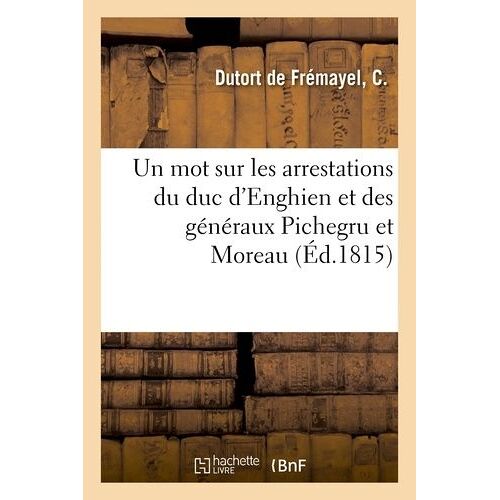 Un Mot Sur Les Arrestations Du Duc D'enghien Et Des Généraux Pichegru Et Moreau