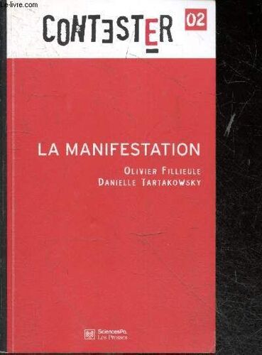 La Manifestation - Collection Contester N°02 - L Affirmation D Un Nouveau Repertoire D Action, Vers Une Democratie De Protestation?, L Approche Par Les Evenements, Qu Est Ce Qui Fait Courir Les Manifestants?, La Manifestation Dans L Espace Public