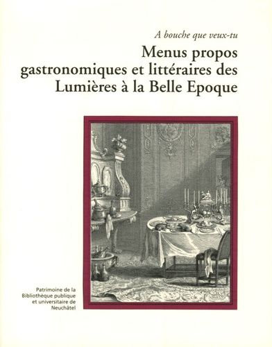 Menus Propos Gastronomiques Et Littéraires Des Lumières À La Belle Epoque - A Bouche Que Veux-Tu