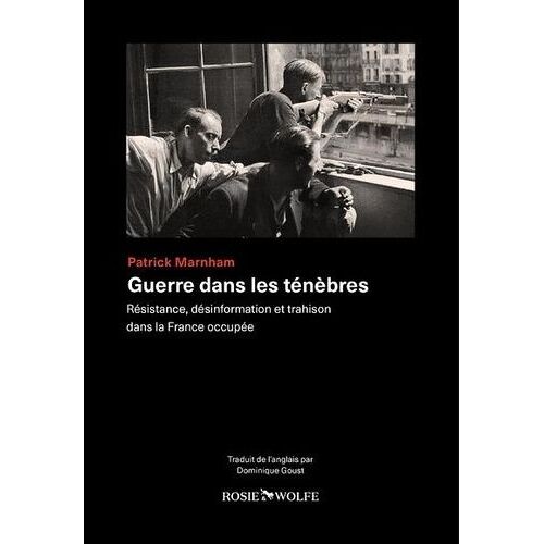 Guerre Dans Les Ténèbres - Résistance, Désinformation Et Trahison Dans La France Occupée