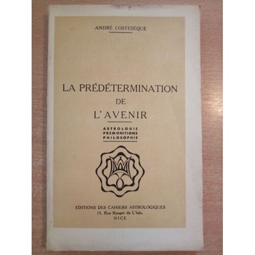 André Costeseque, La Prédétermination De L'avenir. Astrologie, Prémonitions, Philosophie.