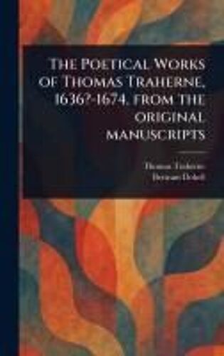 The Poetical Works Of Thomas Traherne, 1636?-1674, From The Original Manuscripts