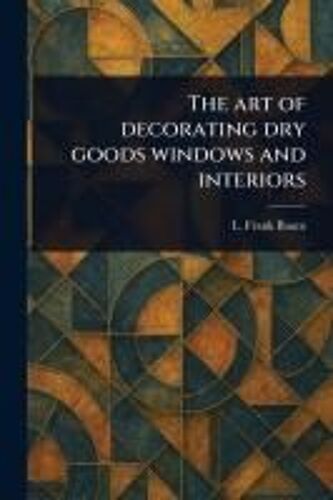 The Art Of Decorating Dry Goods Windows And Interiors