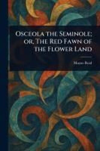 Osceola The Seminole; Or, The Red Fawn Of The Flower Land