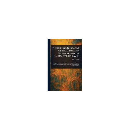 A Thrilling Narrative Of The Minnesota Massacre And The Sioux War Of 1862-63