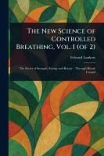 The New Science Of Controlled Breathing, Vol. 1 (Of 2)