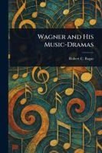 Wagner And His Music-Dramas