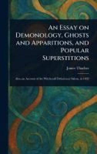 An Essay On Demonology, Ghosts And Apparitions, And Popular Superstitions