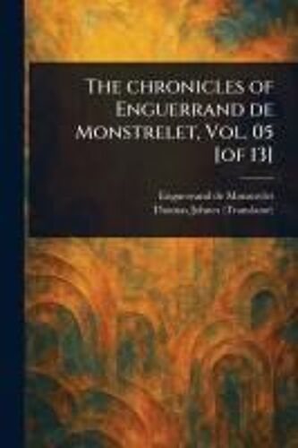 The Chronicles Of Enguerrand De Monstrelet, Vol. 05 [Of 13]