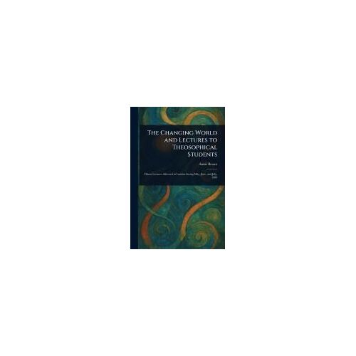 The Changing World And Lectures To Theosophical Students