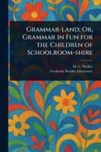 Grammar-Land; Or, Grammar In Fun For The Children Of Schoolroom-Shire
